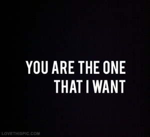 You are the one that i want