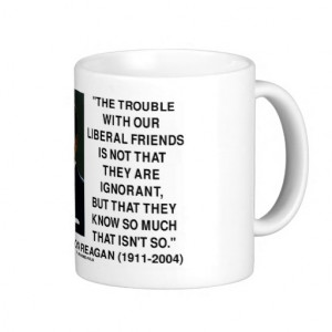 Ronald Reagan Trouble With Liberal Friends Quote Mugs