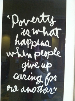 Poverty is what happens when people give up caring for one another