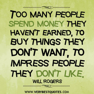 spending money quotes, Too many people spend money they haven’t ...