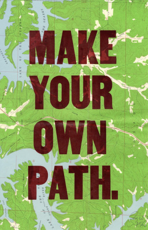 Make your own path. Quote