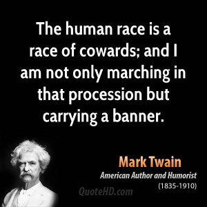The human race is a race of cowards; and I am not only marching in ...