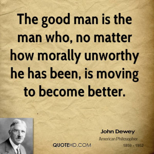 The good man is the man who, no matter how morally unworthy he has ...