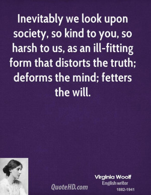 look upon society, so kind to you, so harsh to us, as an ill-fitting ...