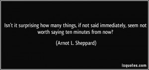 ... , seem not worth saying ten minutes from now? - Arnot L. Sheppard