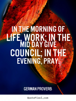 Life quotes - In the morning of life, work; in the mid..