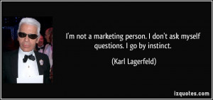 not a marketing person. I don't ask myself questions. I go by ...