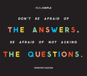 . Be afraid of not asking the questions.
