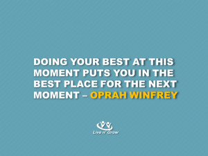 Doing your best at this moment puts you in the best place for the next ...