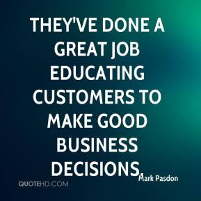 ... done a great job educating customers to make good business decisions
