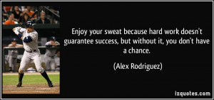 Enjoy your sweat because hard work doesn't guarantee success, but ...