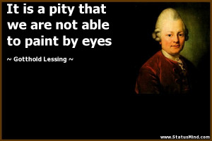 ... to paint by eyes - Gotthold Ephraim Lessing Quotes - StatusMind.com