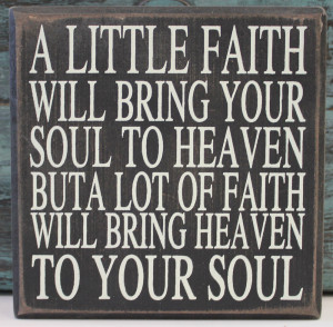 Little Faith will bring your soul to heaven, but a lot of faith will ...