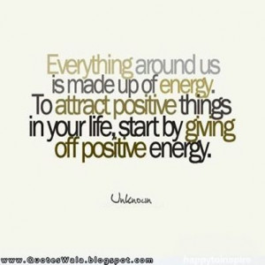 ... positive things in your life, start by giving off positive energy #