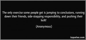 some people get is jumping to conclusions, running down their friends ...
