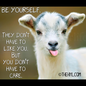 Be yourself. They don't have to like you, but you don't have to care.