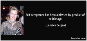 Self-acceptance has been a blessed by-product of middle age. - Candice ...