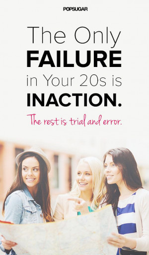 in your 20s is inaction. The rest is trial and error.
