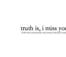 truth, love, every time, i miss you, quotes