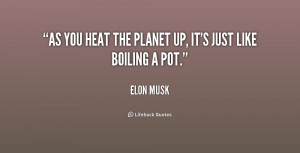 As you heat the planet up, it's just like boiling a pot.”