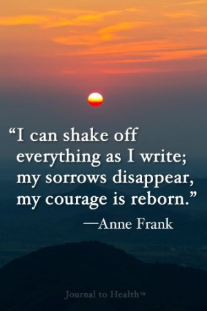 ... off everything as I write; my sorrows disappear, my courage is reborn