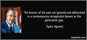 ... contemporary antagonism known as the generation gap. - Spiro Agnew