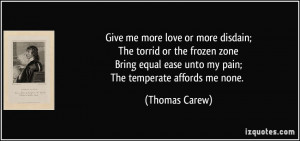 ... equal ease unto my pain;The temperate affords me none. - Thomas Carew