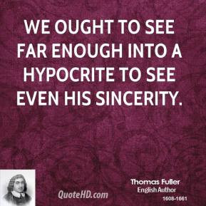 Thomas Fuller - We ought to see far enough into a hypocrite to see ...