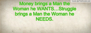 Money brings a Man the Woman he WANTS…Struggle brings a Man the ...