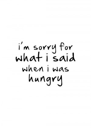 sorry for what I said when I was hungry. Hahaha!! This is true ...