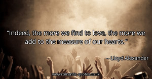 indeed-the-more-we-find-to-love-the-more-we-add-to-the-measure-of-our ...