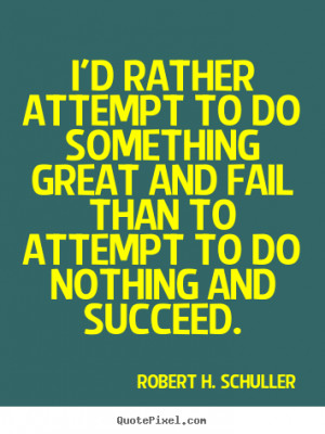 Robert H. Schuller picture quote - I'd rather attempt to do something ...