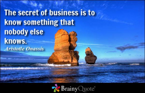 ... is to know something that nobody else knows. - Aristotle Onassis