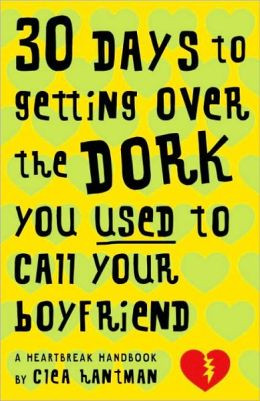 30 Days to Getting over the Dork You Used to Call Your Boyfriend: A ...