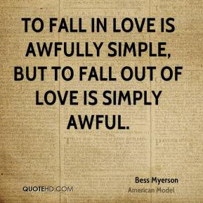 To fall in love is awfully simple, but to fall out of love is simply ...