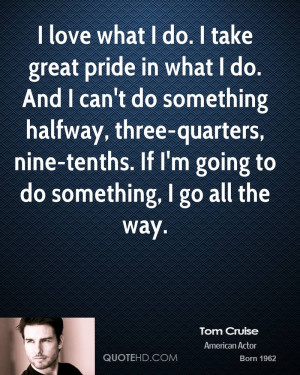 ... -cruise-tom-cruise-i-love-what-i-do-i-take-great-pride-in-what-i