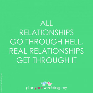 All relationships go through hell, real relationships get through ...