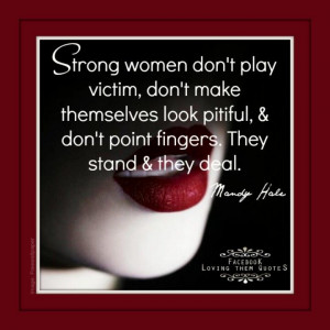 Strong women don't play victim, don't make themselves look pitiful and ...