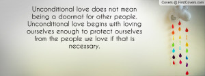 Unconditional love does not mean being a doormat for other people ...