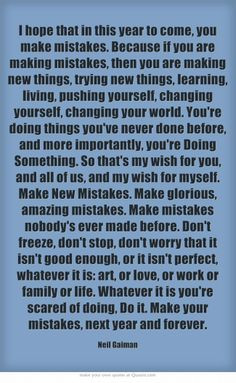 are making mistakes, then you are making new things, trying new things ...
