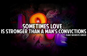 Sometimes love is stronger than a man's convictions.