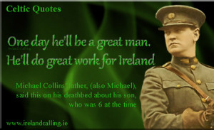 he'll be a great man. He'll do great work for Ireland. Michael Collins ...
