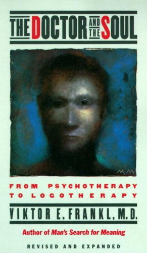The Doctor and the Soul: From Psychotherapy to Logotherapy, Revised ...