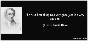 The next best thing to a very good joke is a very bad one. - Julius ...