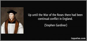 ... Roses there had been continual conflict in England. - Stephen Gardiner