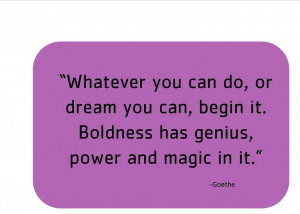 Whatever You Can Do,or Dream You Can,begin It ~ Boldness Quote