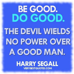 ... good do good the devil wields no power over a good man good day quote