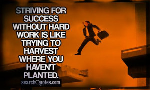Striving for success without hard work is like trying to harvest where ...