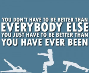 ... than everybody else. You just have to be better than you have ever