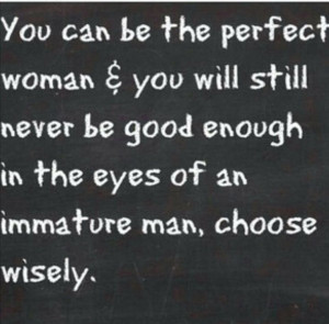 You can be the most perfect women and still not be good enough in the ...